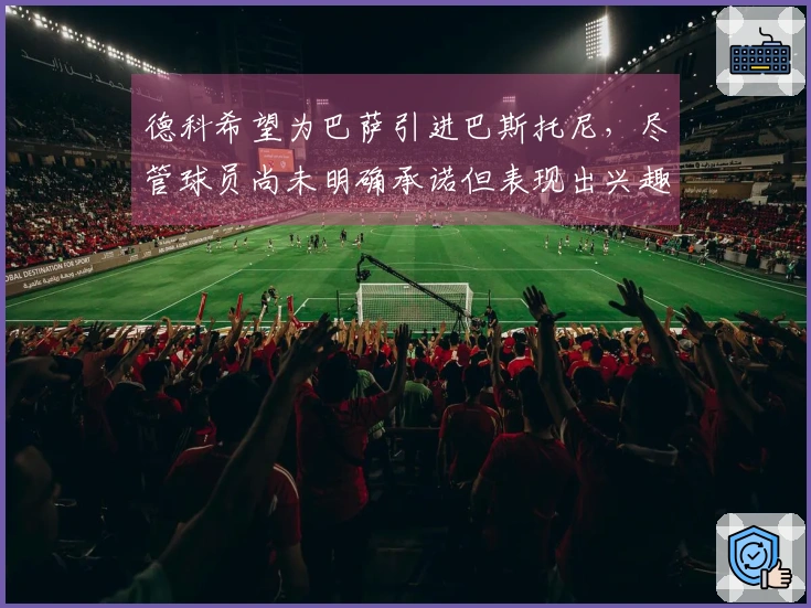 德科希望为巴萨引进巴斯托尼,尽管球员尚未明确承诺但表现出兴趣