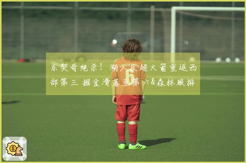 东契奇绝杀！湖人反超火箭重返西部第三 掘金滑落至第六&森林狼排名第五