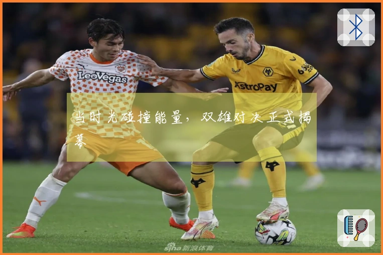 当时光碰撞能量，双雄对决正式揭幕